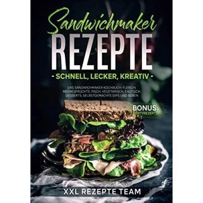 Abbildung von Sandwichmaker Rezepte schnell, lecker, kreativ: Das Kochbuch: Fleisch, Meeresfrüchte, Fisch, Vegetarisch, Exotisch, Desserts, selbstgemachte Dips und Soßen BONUS: Partyrezepte