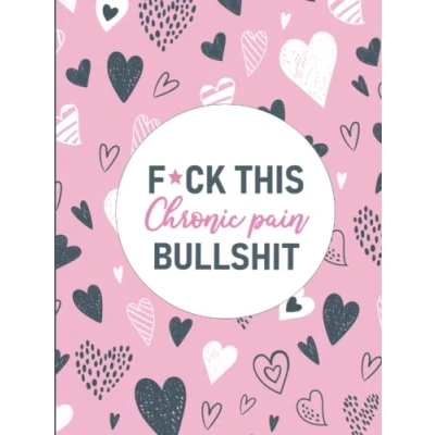 Abbildung von F*ck This Chronic Pain Bullshit: A &amp; Symptom Tracking Journal for Illness (Large Edition 8.25 x 11 and 6 months of tracking)