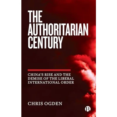 Abbildung von the Authoritarian Century: China&#039;s Rise and Demise of Liberal International Order
