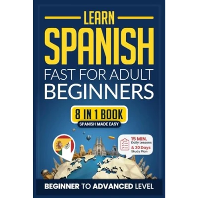 Abbildung von Learn Spanish Fast for Adult Beginners: 8 in 1 Workbook: From Beginner to Advanced: 15 Minute Daily Lessons and Exercises, Short Stories, Plus a Rich Vocabulary Collection (Easy Spanish, Band 4)