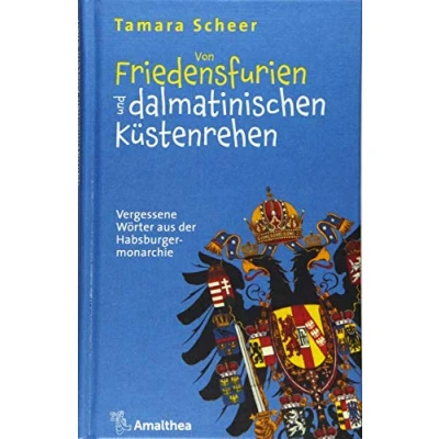 Abbildung von Von Friedensfurien und dalmatinischen Küstenrehen: Vergessene Wörter aus der Habsburgermonarchie: Habsburgermonarchie / Mit 57 Abbildungen in Farbe