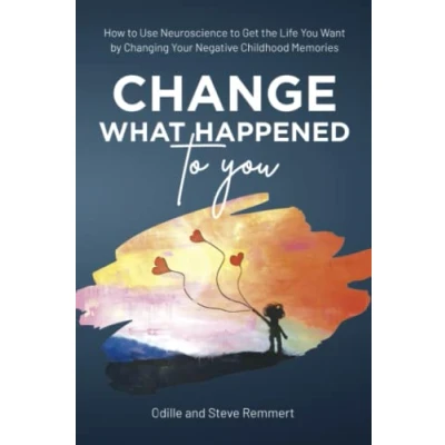 Abbildung von Change What Happened to You: How Use Neuroscience Get the Life You Want by Changing Your Negative Childhood Memories