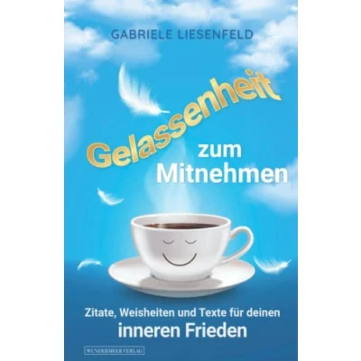 Abbildung von Gelassenheit zum Mitnehmen Zitate, Weisheiten und Texte für deinen inneren Frieden
