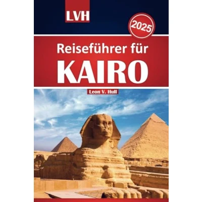 Abbildung von Kairo Reiseführer 2025: Entdecken Sie Ägyptens antike Schätze, Top Attraktionen und lokale Tipps für ein unvergessliches Abenteuer
