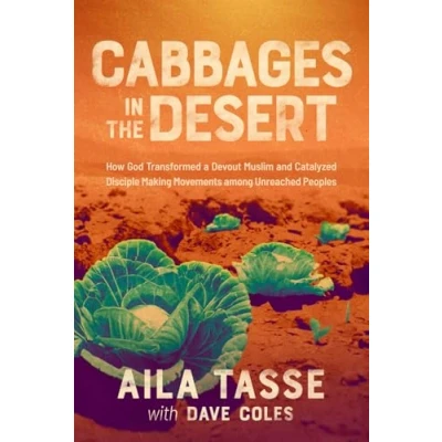 Abbildung von Cabbages in the Desert: How God Transformed a Devout Muslim and Catalyzed Disciple Making Movements among Unreached Peoples
