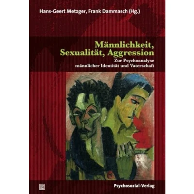 Abbildung von Männlichkeit, Sexualität, Aggression: Zur Psychoanalyse männlicher Identität und Vaterschaft (Forum Psychosozial)