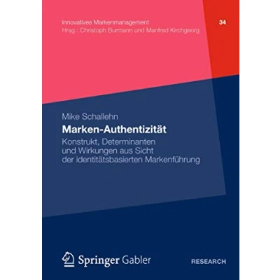Abbildung von Marken Authentizität: Konstrukt, Determinanten und Wirkungen aus Sicht der identitätsbasierten Markenführung (Innovatives Markenmanagement, Band 34)