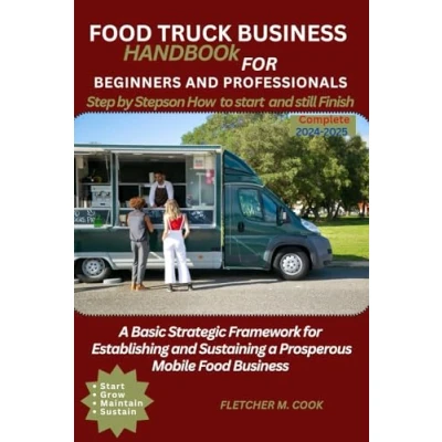 Abbildung von Food TRUCK Business HANDBOOK for BEGINNERS and PROFESSIONALS: a Basic Strategy Framework Establishing Sustaining Prosperous Mobile