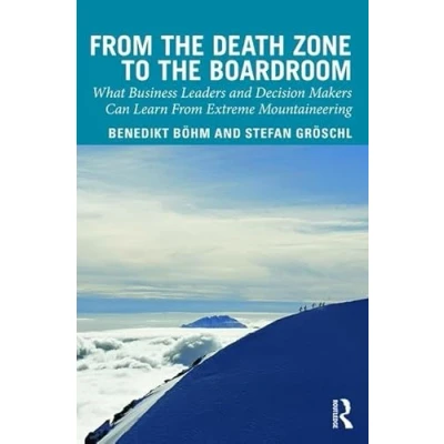 Abbildung von from the Death Zone to Boardroom: What Business Leaders and Decision Makers Can Learn Extreme Mountaineering