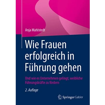 Abbildung von wie Frauen erfolgreich in Führung gehen: Und es Unternehmen gelingt, weibliche Führungskräfte zu fördern