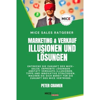 Abbildung von Marketing &amp; Verkauf Illusionen und Lösungen: Entdecke die Zukunft des MICE Sales. Erprobte Lösungen anstatt Verkaufs Illusionen. Tipps Strategien ... Vertrieb. (MICEconsulting, Band 5)