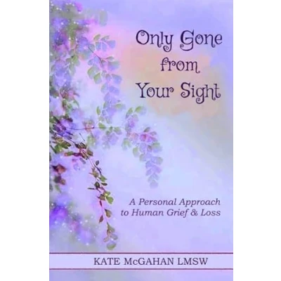 Abbildung von Only Gone from Your Sight: A Personal Approach to Human Grief &amp; Loss