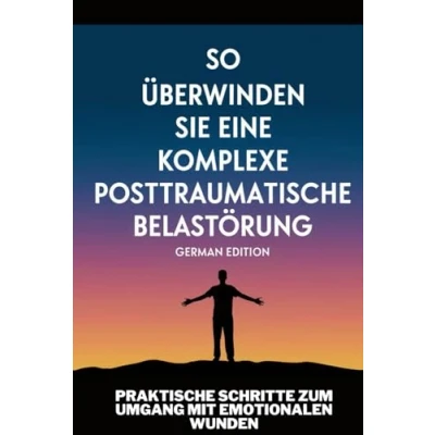 Abbildung von SO ÜBERWINDEN SIE EINE KOMPLEXE POSTTRAUMATISCHE BELASTUNGSSTÖRUNG (GERMAN EDITION): PRAKTISCHE SCHRITTE ZUM UMGANG MIT EMOTIONALEN WUNDEN