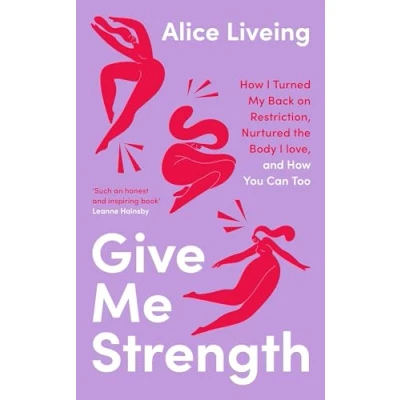 Abbildung von Give Me Strength: How I Turned My Back on Restriction, Nurtured the Body Love, and You Can Too