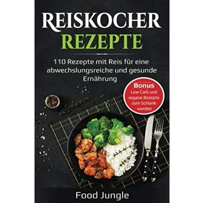 Abbildung von Reiskocher Rezepte: 110 Rezepte mit Reis für eine abwechslungsreiche und gesunde Ernährung Bonus: Low Carb vegane zum Schlank werden