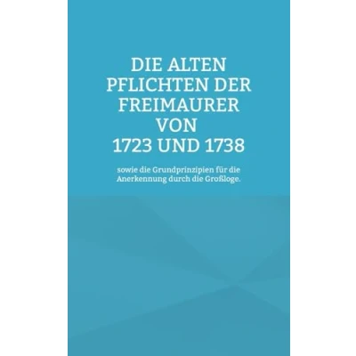 Abbildung von die Alten Pflichten der Freimaurer von 1723 und 1738: sowie Grundprinzipien für Anerkennung durch Großloge.
