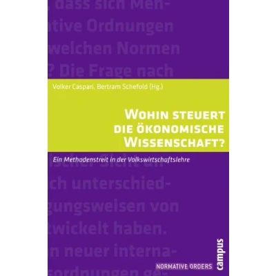 Abbildung von Wohin steuert die ökonomische Wissenschaft?: Ein Methodenstreit in der Volkswirtschaftslehre (Normative Orders)