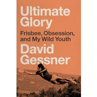 Abbildung von Ultimate Glory: Frisbee, Obsession, and My Wild Youth