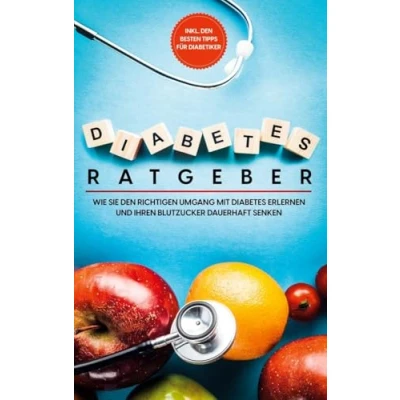 Abbildung von Diabetes Ratgeber: Wie Sie den richtigen Umgang mit erlernen und Ihren Blutzucker dauerhaft senken inkl. besten Tipps für Diabetiker