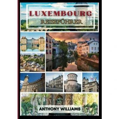 Abbildung von Reiseführer für Luxemburg Stadt 2025: Entdecken Sie berühmte Wahrzeichen, kulturelle Höhepunkte und malerische Erlebnisse im Herzen Europas