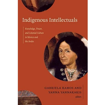 Abbildung von Indigenous Intellectuals: Knowledge, Power, and Colonial Culture in Mexico the Andes