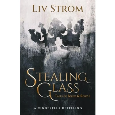 Abbildung von Stealing Glass: A Cinderella Retelling (Tales of Bones and Roses, Band 1)