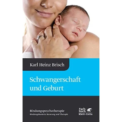 Abbildung von Schwangerschaft und Geburt (Bindungspsychotherapie): Bindungspsychotherapie Bindungsbasierte Beratung Therapie (Karl Heinz Brisch Bindungspsychotherapie)