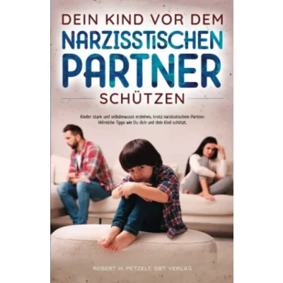 Abbildung von dein Kind vor dem narzisstischen Partner schützen: Kinder stark und selbstbewusst erziehen, trotz narzisstischem Partner. Hilfreiche Tipps wie Du dich schützt