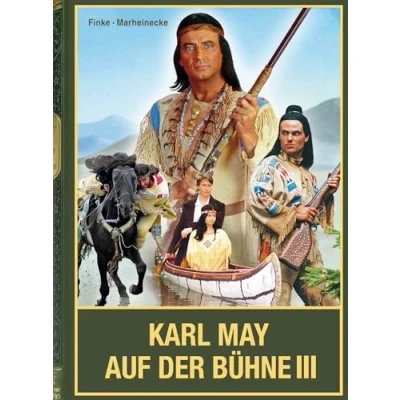 Abbildung von Karl May auf der Bühne Band III: Mays Traumwelten unter freiem Himmel in DDR, Ostdeutschland sowie Österreich, als Hallenspektakel ... weiteren Theatern im deutschsprachigen Raum