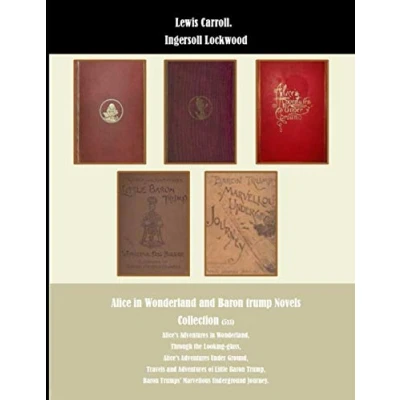 Abbildung von Alice in Wonderland and Baron Trump Novels Collection (5x1): Alice&#039;s Adventures Wonderland, Through the Looking glass, Under ... Trumps’ Marvellous Underground Journey.