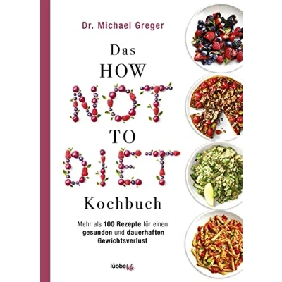 Abbildung von Das HOW NOT TO DIET Kochbuch: Mehr als 100 Rezepte für gesunden und dauerhaften Gewichtsverlust