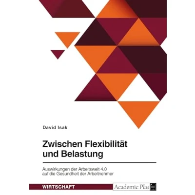 Abbildung von Zwischen Flexibilität und Belastung. Auswirkungen der Arbeitswelt 4.0 auf die Gesundheit Arbeitnehmer