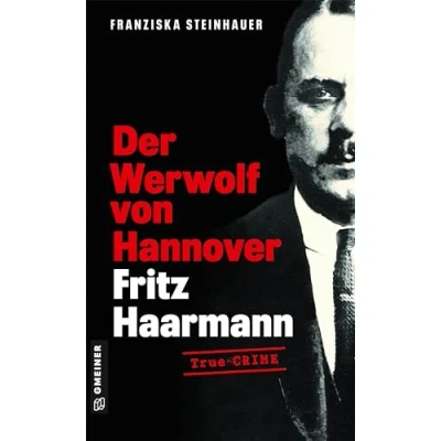 Abbildung von Der Werwolf von Hannover Fritz Haarmann: Biografischer Kriminalroman (Wahre Verbrechen im GMEINER Verlag)