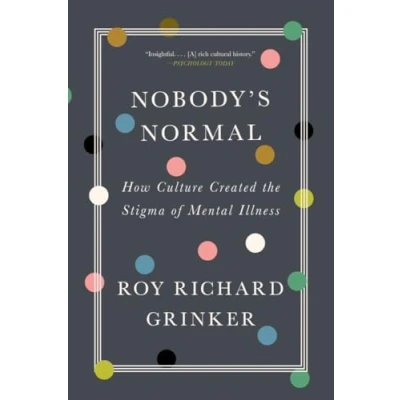 Abbildung von Nobody`s Normal How Culture Created the Stigma of Mental Illness