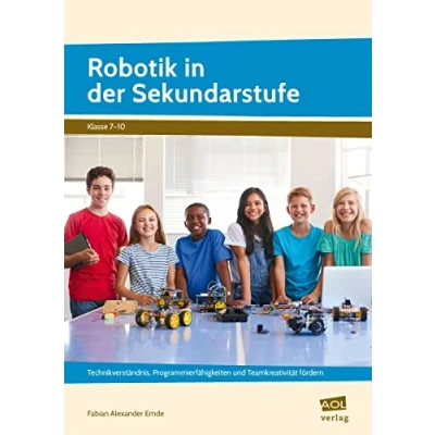 Abbildung von Robotik in der Sekundarstufe: Technikverständnis, Programmierfähigkeiten und Teamkreativität fördern (7. bis 10. Klasse)
