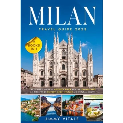 Abbildung von Milan Travel Guide 2023: The Complete to Discover and Italian Lakes A Tapestry of History, Food, Culture Natural Beauty