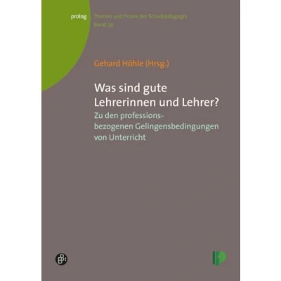 Abbildung von Was sind gute Lehrerinnen und Lehrer?: Zu den professionsbezogenen Gelingensbedingungen von Unterricht (Theorie Praxis der Schulpädagogik) (prolog Theorie