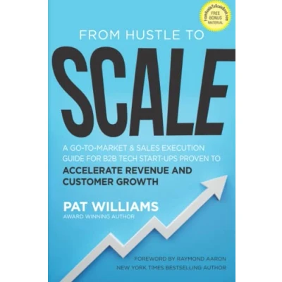 Abbildung von From Hustle to Scale: A Go Market &amp; Sales Execution Guide for B2B Tech Start Ups Proven Accelerate Revenue and Customer Growth