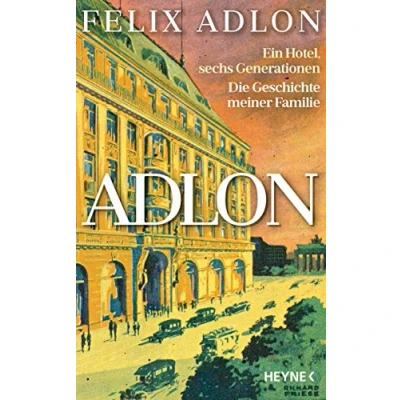 Abbildung von Adlon: Ein Hotel, sechs Generationen Die Geschichte meiner Familie