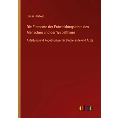Abbildung von Die Elemente der Entwicklungslehre des Menschen und Wirbelthiere: Anleitung Repetitorium für Studierende Ärzte