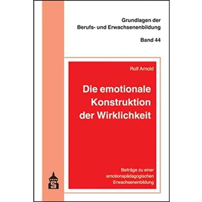 Abbildung von Die emotionale Konstruktion der Wirklichkeit: Beiträge zu einer emotionspädagogischen Erwachsenenbildung (Grundlagen Berufs und Erwachsenenbildung)