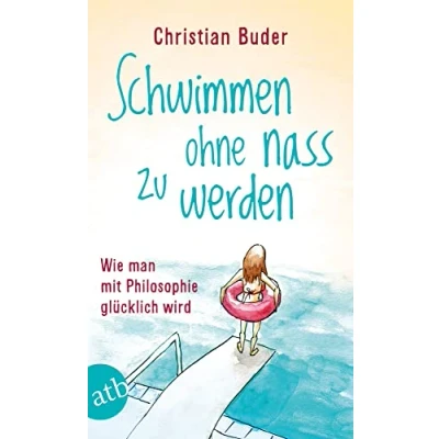 Abbildung von Schwimmen ohne nass zu werden: Wie man mit Philosophie glücklich wird