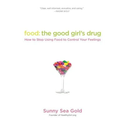 Abbildung von Food: the Good Girl&#039;s Drug: How to Stop Using Food Control Your Feelings
