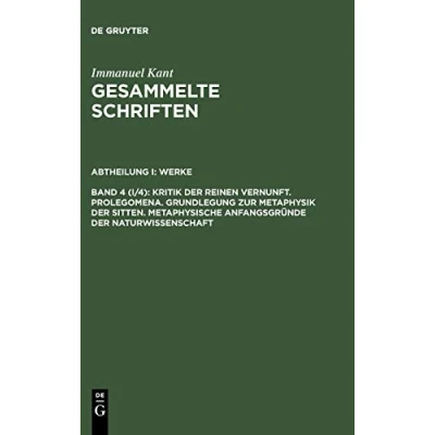 Abbildung von Gesammelte Schriften / Akademieausgabe, Bd.4 (Abt.1, Werke, Bd.4), Kritik der reinen Vernunft; Prolegomena; Grundlegung zur Metaphysik Sitten; ... Schriften. Abtheilung I: Werke)