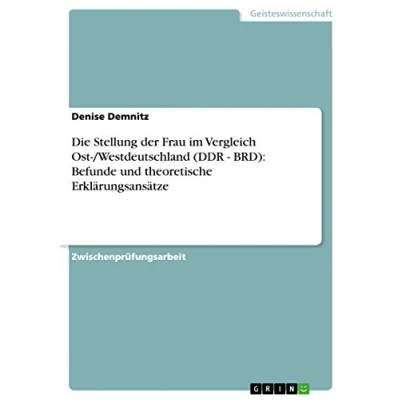 Abbildung von Die Stellung der Frau im Vergleich Ost /Westdeutschland (DDR BRD): Befunde und theoretische Erklärungsansätze