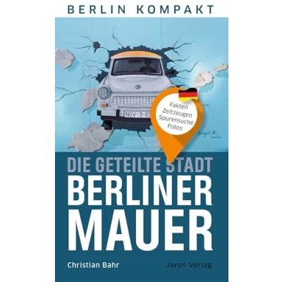 Abbildung von Die geteilte Stadt Berliner Mauer: Fakten, Zeitzeugen, Spurensuche, Fotos (Berlin Kompakt)