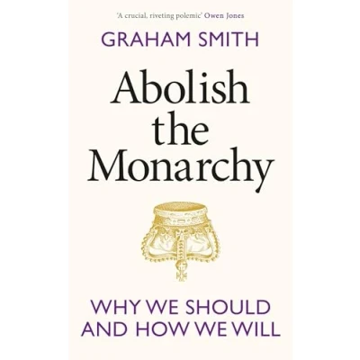Abbildung von Abolish the Monarchy: Why we should and how will