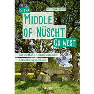 Abbildung von Go West In the Middle of Nüscht. Die westliche Altmark entdecken: Ein Entschleunigungsbuch