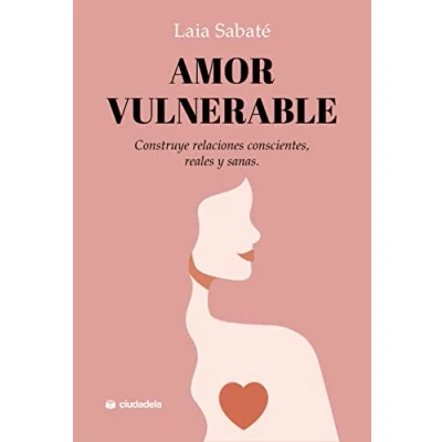 Abbildung von Amor vulnerable: Construye relaciones conscientes, reales y sanas