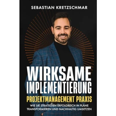 Abbildung von WIRKSAME IMPLEMENTIERUNG: Wie Sie Strategien erfolgreich in Pläne transformieren und nachhaltig umsetzen; ein Projektmanagement Ratgeber für (angehende) Projektmanager, Berater Gründer